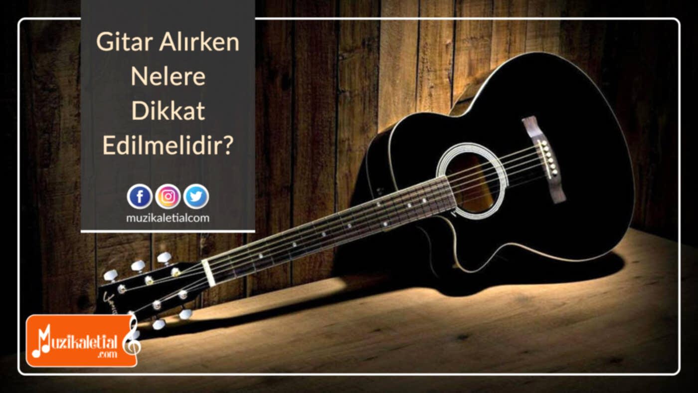 Gitar alırken nelere dikkat edilmelidir?